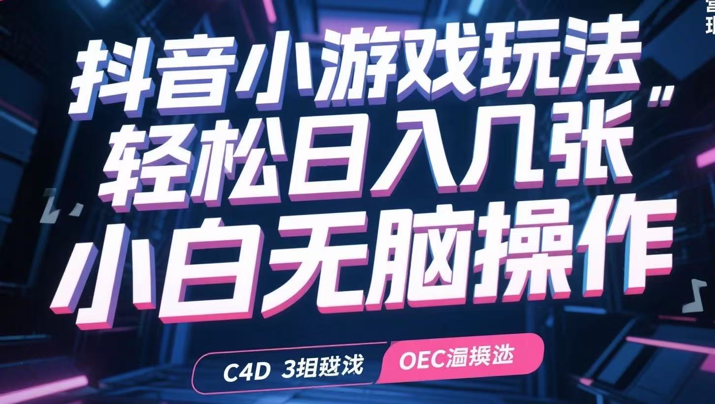 抖音小游戏玩法，轻松日入几张，小白无脑操作网赚项目-副业赚钱-互联网创业-资源整合御文网赚