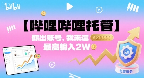 【哔哩哔哩托管】你出账号，我来运营，最高躺入2W【揭秘】网赚项目-副业赚钱-互联网创业-资源整合御文网赚