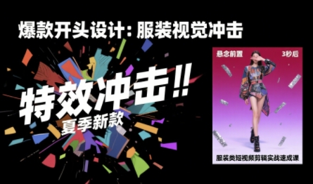 服装类短视频剪辑实战速成课，30天掌握算法适配剪辑术，完播率提升25%网赚项目-副业赚钱-互联网创业-资源整合御文网赚