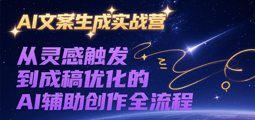 AI文案生成实战营，从灵感触发到成稿优化的AI辅助创作全流程网赚项目-副业赚钱-互联网创业-资源整合御文网赚