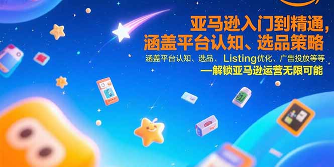 亚马逊入门到精通，涵盖平台认知、选品策略、Listing优化、广告投放/等等网赚项目-副业赚钱-互联网创业-资源整合御文网赚
