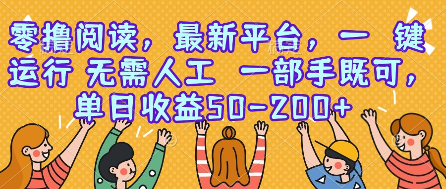 零撸阅读，最新平台，一键运行，无需人工 一部手机即可，单日收益50-200+网赚项目-副业赚钱-互联网创业-资源整合御文网赚