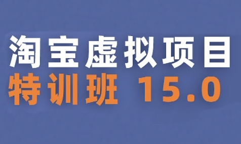淘宝虚拟项目特训班15.0(更新2025)，适合新手或兼职操作，实现稳定收益网赚项目-副业赚钱-互联网创业-资源整合御文网赚