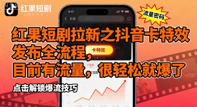 红果短剧拉新之抖音卡特效发布全流程，目前有流量，很轻松就爆了网赚项目-副业赚钱-互联网创业-资源整合御文网赚