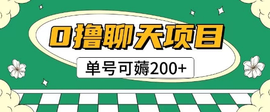 首发0撸聊天项目拆解无需实名认证单号可薅2张+网赚项目-副业赚钱-互联网创业-资源整合御文网赚
