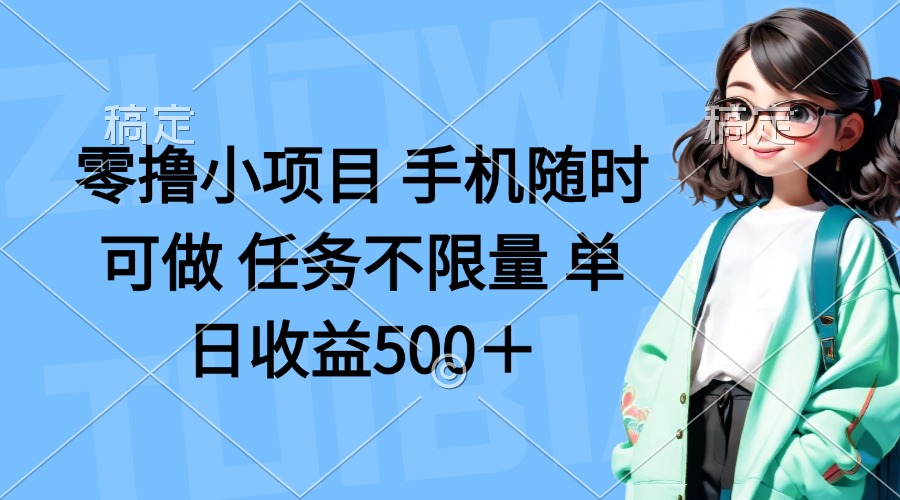 零撸小项目 手机随时可做 任务不限量 单日收益500＋网赚项目-副业赚钱-互联网创业-资源整合御文网赚