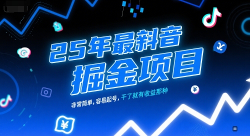 25年最新抖音掘金项目，非常简单，容易起号，干了就有收益那种网赚项目-副业赚钱-互联网创业-资源整合御文网赚