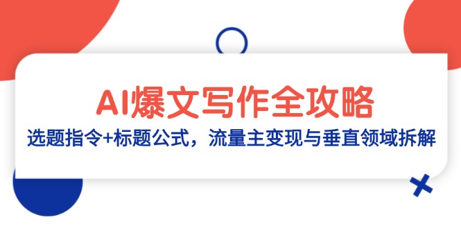 AI爆文写作全攻略：选题指令+标题公式，流量主变现与垂直领域拆解网赚项目-副业赚钱-互联网创业-资源整合御文网赚