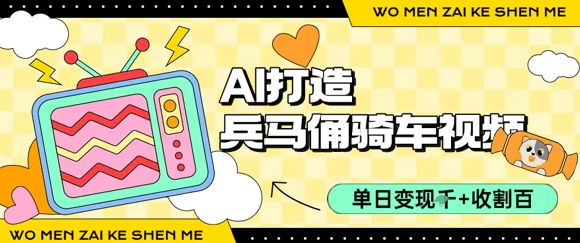 用AI打造兵马俑骑单车视频，单日变现1k+，轻松收割百万播放网赚项目-副业赚钱-互联网创业-资源整合御文网赚
