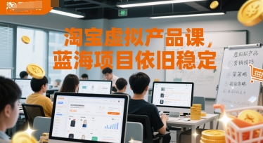 淘宝虚拟产品课，蓝海项目依旧稳定网赚项目-副业赚钱-互联网创业-资源整合御文网赚