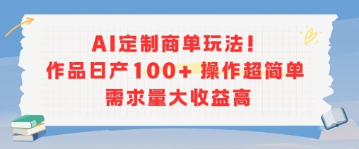 AI定制商单玩法，作品日产100+操作超简单，需求量大收益高网赚项目-副业赚钱-互联网创业-资源整合御文网赚