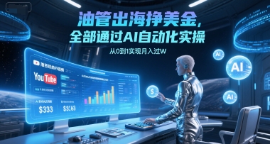 油管出海挣美金，全部通过AI自动化实操，从0到1实现月入过W网赚项目-副业赚钱-互联网创业-资源整合御文网赚