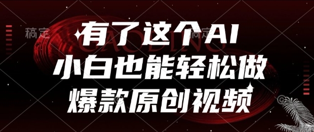 有了这个AI，小白也能轻松做爆款原创视频【揭秘】网赚项目-副业赚钱-互联网创业-资源整合御文网赚