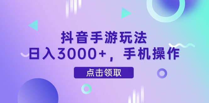 抖音手游玩法，日入3000+，手机操作网赚项目-副业赚钱-互联网创业-资源整合御文网赚