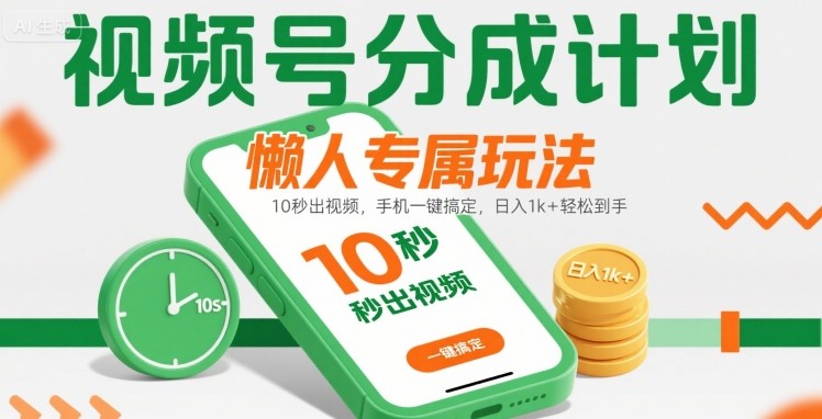 视频号分成计划懒人专属玩法：10 秒出视频，手机一键搞定，日入1k+ 轻松到手【揭秘】网赚项目-副业赚钱-互联网创业-资源整合御文网赚