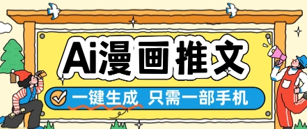 AI漫画推文一键生成，只需一部手机，操作简单，无脑怼就可以了网赚项目-副业赚钱-互联网创业-资源整合御文网赚