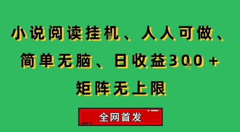 小说挂G阅读，人人可做，简单无脑，一天收益3张+矩阵无限上，全网首发【揭秘】网赚项目-副业赚钱-互联网创业-资源整合御文网赚
