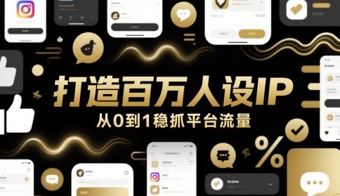 打造百万人设IP，从0到1稳抓平台流量网赚项目-副业赚钱-互联网创业-资源整合御文网赚