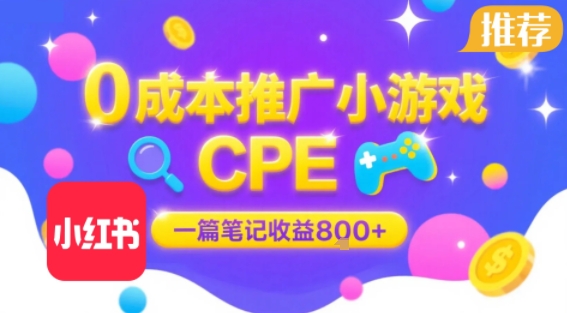 0成本小红书笔记推广小游戏CPE，一篇笔记收益8张+大厂稳定，抓紧冲!网赚项目-副业赚钱-互联网创业-资源整合御文网赚