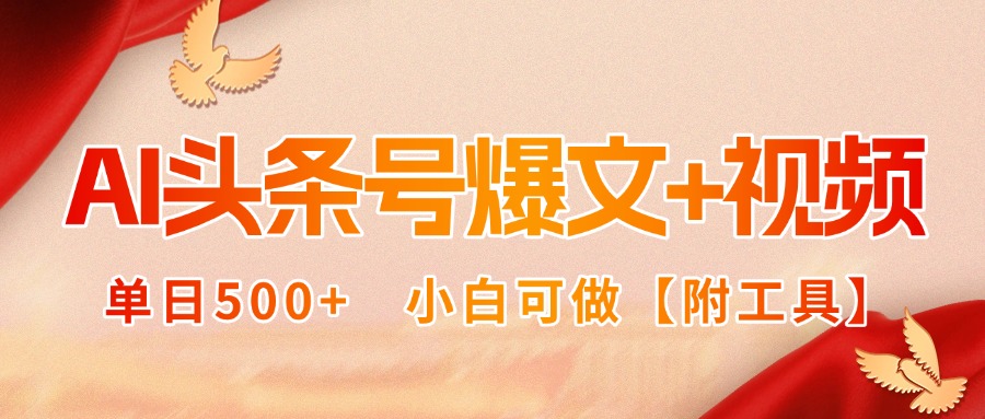 AI头条号爆文+视频双玩法，单日500+，小白可做【附工具】网赚项目-副业赚钱-互联网创业-资源整合御文网赚