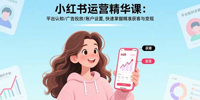 小红书运营精华课：平台认知/广告投放/账户设置,快速掌握精准获客与变现网赚项目-副业赚钱-互联网创业-资源整合御文网赚
