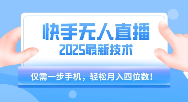 【快手无人直播】2025年最新玩法，只需一部手机，轻松月入四位数【揭秘】网赚项目-副业赚钱-互联网创业-资源整合御文网赚