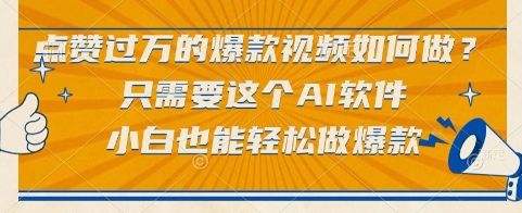 点赞过万的爆款视频如何做？只需要这个AI软件，小白也能轻松做爆款【揭秘】网赚项目-副业赚钱-互联网创业-资源整合御文网赚