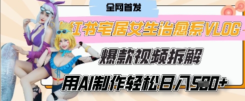 AI“宅居女生的一天”治愈系vlog动画视频，7天长粉破千，单条广告2k+，0成本制作有手就会网赚项目-副业赚钱-互联网创业-资源整合御文网赚