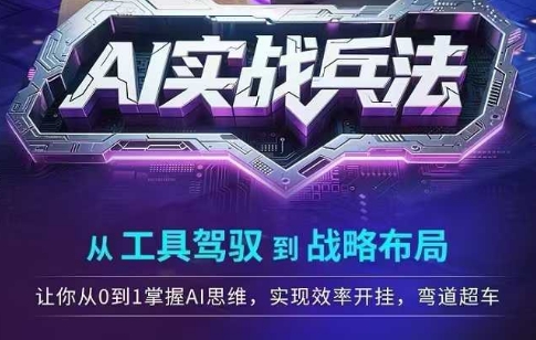 AI实战兵法，从工具驾驭到战略布局，​从0~1掌握ai思维，实现效率，开挂弯道超车网赚项目-副业赚钱-互联网创业-资源整合御文网赚