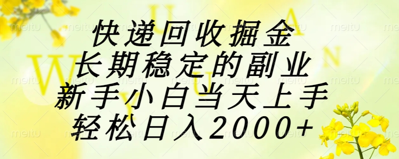 快递回收掘金，长期稳定的副业，新手小白当天上手，轻松日入2000+网赚项目-副业赚钱-互联网创业-资源整合御文网赚