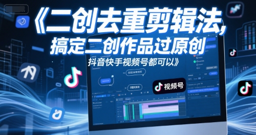 短视频二创去重剪辑法，搞定二创作品过原创，抖音快手视频号都可以网赚项目-副业赚钱-互联网创业-资源整合御文网赚