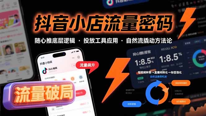抖音小店流量密码，随心推底层逻辑，投放工具应用，自然流撬动核心方法论网赚项目-副业赚钱-互联网创业-资源整合御文网赚
