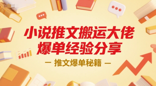 小说推文搬运大佬爆单经验分享，推文爆单秘籍网赚项目-副业赚钱-互联网创业-资源整合御文网赚