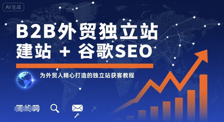 B2B外贸独立站建站+谷歌SEO，为外贸人精心打造的独立站获客教程网赚项目-副业赚钱-互联网创业-资源整合御文网赚