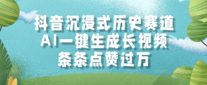 抖音沉浸式历史赛道，AI一键生成长视频，条条点赞过W【揭秘】网赚项目-副业赚钱-互联网创业-资源整合御文网赚