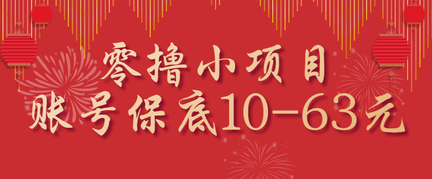 零撸小项目，一个账号保底10-63元，适合新手小白操作，能多账号领低保网赚项目-副业赚钱-互联网创业-资源整合御文网赚
