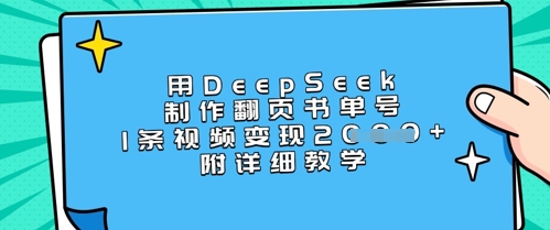 用DeepSeek制作翻页书单号，1条视频变现上千，附详细教学网赚项目-副业赚钱-互联网创业-资源整合御文网赚