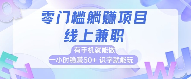 零门槛躺挣项目，线上兼职，有手机就能做 一小时稳挣50+，识字就能玩【揭秘】网赚项目-副业赚钱-互联网创业-资源整合御文网赚