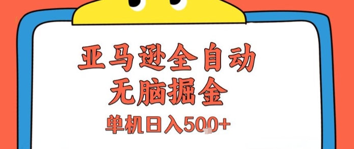 亚马逊全自动无脑掘金，无需人工，单机日入5张+【揭秘】网赚项目-副业赚钱-互联网创业-资源整合御文网赚