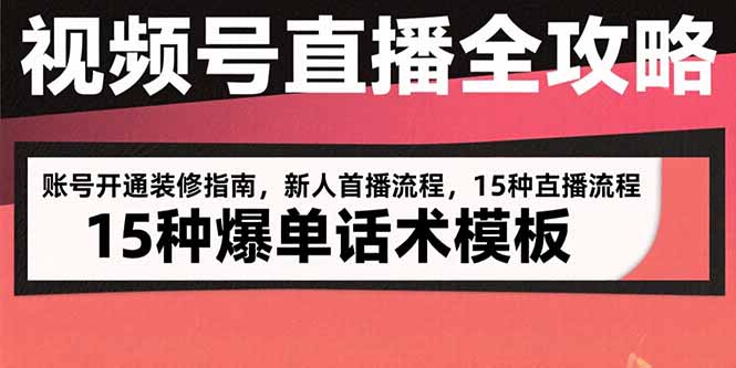 视频号直播全攻略：账号开通装修指南，新人首播流程，15种爆单话术模板网赚项目-副业赚钱-互联网创业-资源整合御文网赚