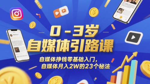 0-3岁自媒体引路课，自媒体挣钱零基础入门，自媒体月入2W的23个秘法网赚项目-副业赚钱-互联网创业-资源整合御文网赚