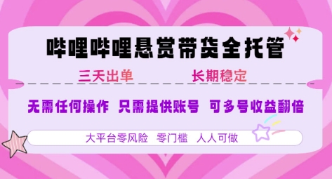 B站悬赏带货全托管，自测稳定，只需提供账号，无需基础，小白宝妈轻松上手，单日稳定3张【揭秘】网赚项目-副业赚钱-互联网创业-资源整合御文网赚