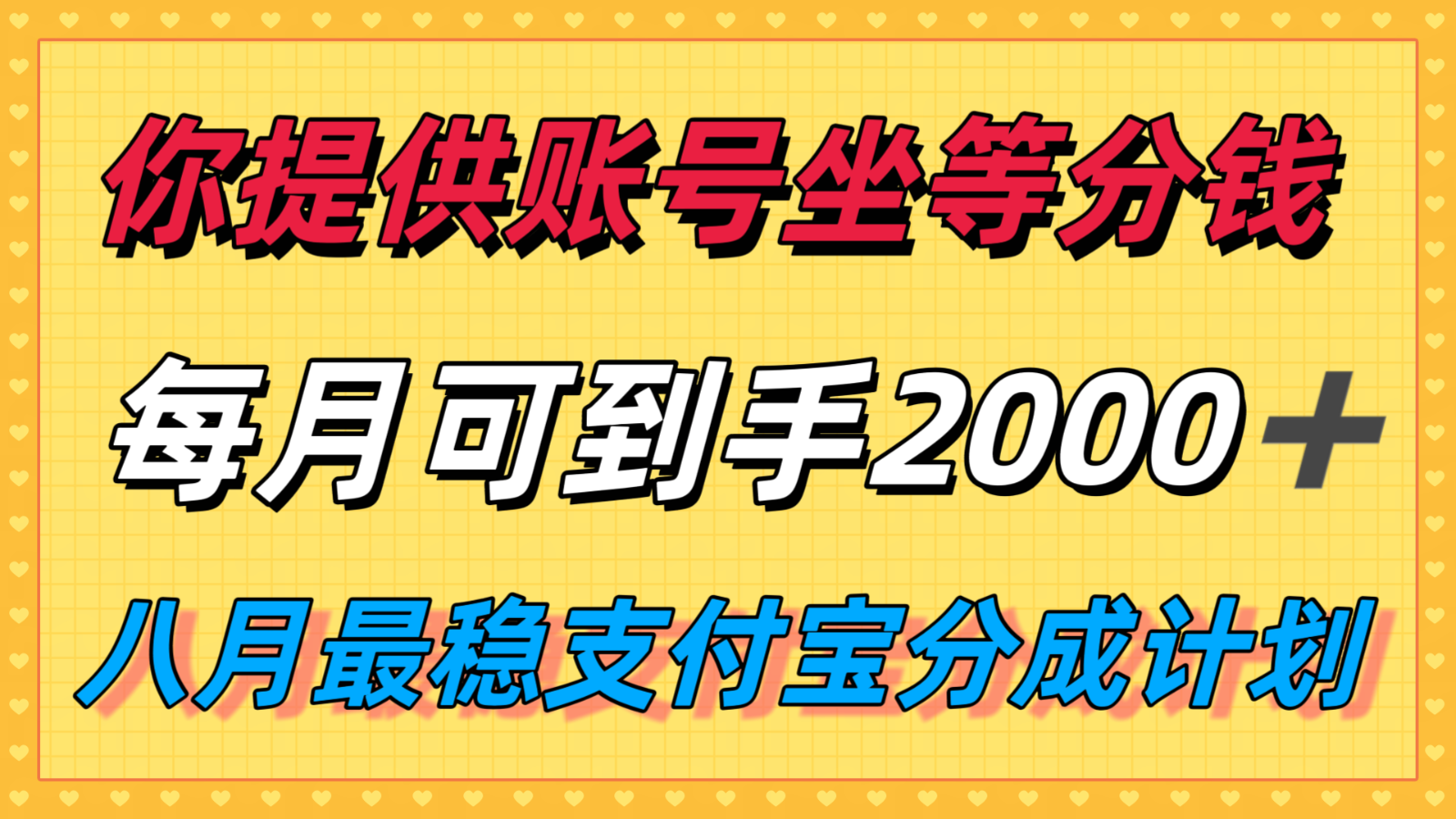 你提供账号我们发视频，每月到手2k＋，八月最稳支付宝分成计划玩法来袭！网赚项目-副业赚钱-互联网创业-资源整合御文网赚