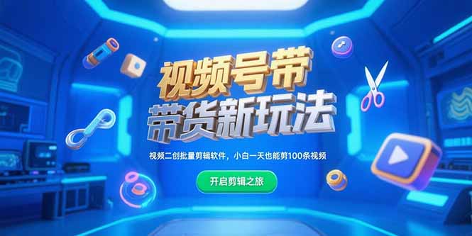 视频号带货新玩法，视频二创批量剪辑软件，小白一天也能剪100条视频网赚项目-副业赚钱-互联网创业-资源整合御文网赚