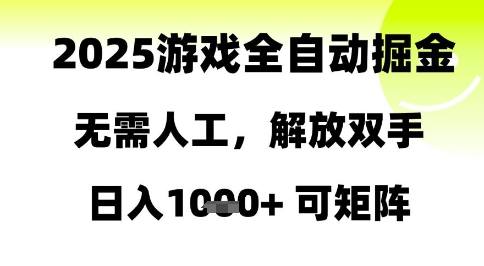 2025游戏全自动掘金，无需人工，解放双手日入1k+可矩阵【揭秘】网赚项目-副业赚钱-互联网创业-资源整合御文网赚