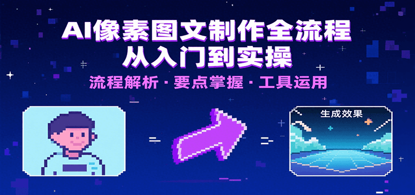 AI像素图文制作全流程：内容要点、文案选择及所用工具，助你快速入局网赚项目-副业赚钱-互联网创业-资源整合御文网赚