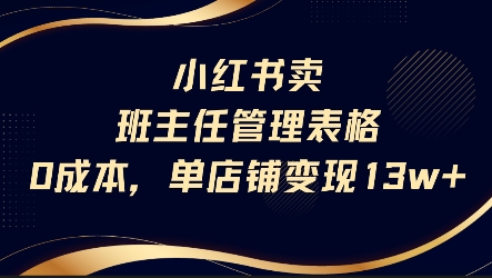 小红书卖班主任管理表格，0成本单店变现13w网赚项目-副业赚钱-互联网创业-资源整合御文网赚