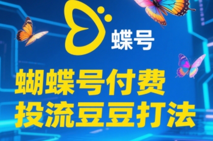 渔财老师·2025蝴蝶号付费投流豆豆打法网赚项目-副业赚钱-互联网创业-资源整合御文网赚