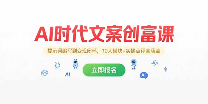 AI时代文案创富课，提示词编写到变现闭环，10大模块+实操点评全涵盖网赚项目-副业赚钱-互联网创业-资源整合御文网赚