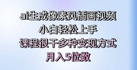 ai生成像素风插画视频，小白轻松上手，课程很干多种变现方式，月入5位数网赚项目-副业赚钱-互联网创业-资源整合御文网赚